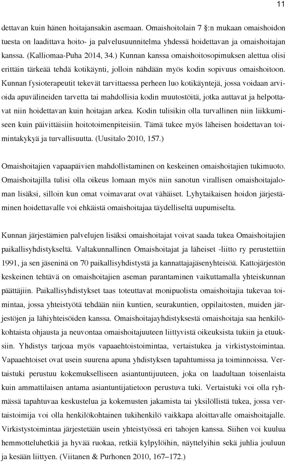 Kunnan fysioterapeutit tekevät tarvittaessa perheen luo kotikäyntejä, jossa voidaan arvioida apuvälineiden tarvetta tai mahdollisia kodin muutostöitä, jotka auttavat ja helpottavat niin hoidettavan