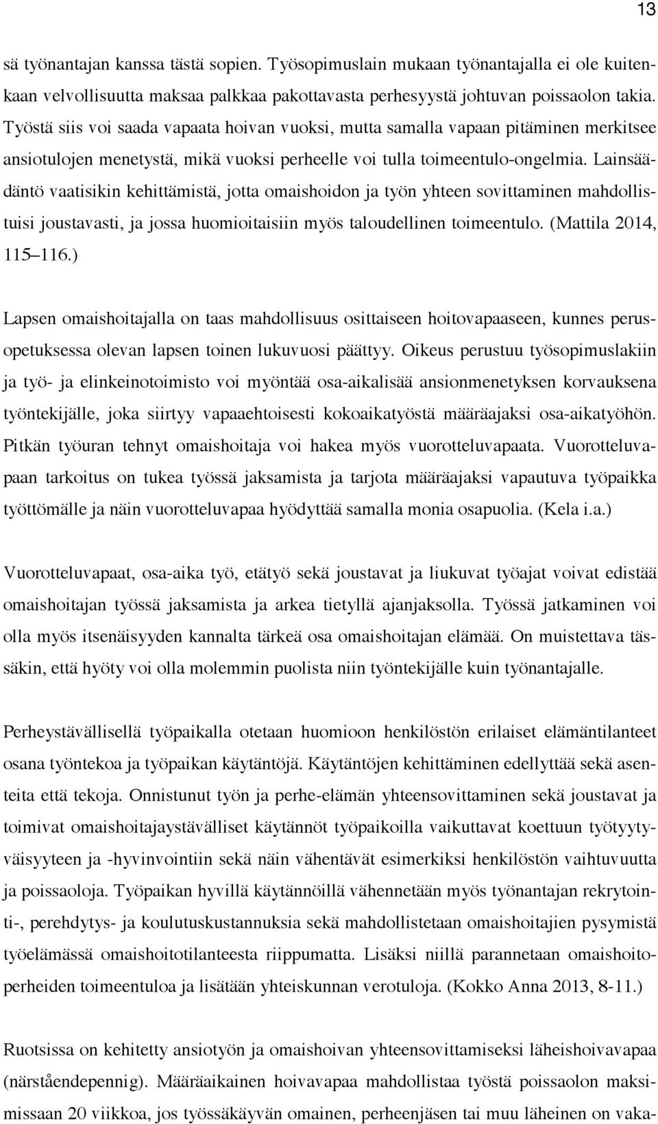 Lainsäädäntö vaatisikin kehittämistä, jotta omaishoidon ja työn yhteen sovittaminen mahdollistuisi joustavasti, ja jossa huomioitaisiin myös taloudellinen toimeentulo. (Mattila 2014, 115 116.