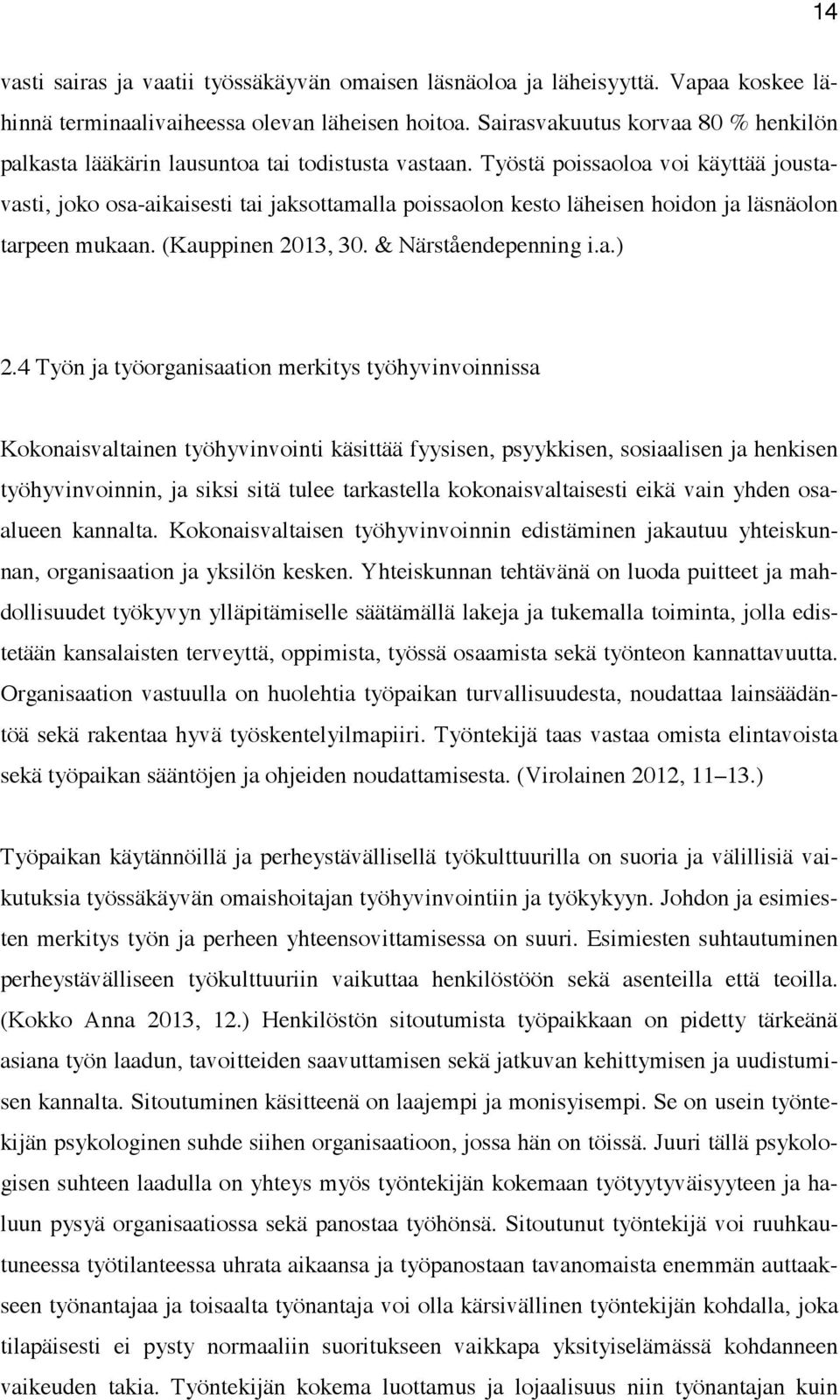 Työstä poissaoloa voi käyttää joustavasti, joko osa-aikaisesti tai jaksottamalla poissaolon kesto läheisen hoidon ja läsnäolon tarpeen mukaan. (Kauppinen 2013, 30. & Närståendepenning i.a.) 2.