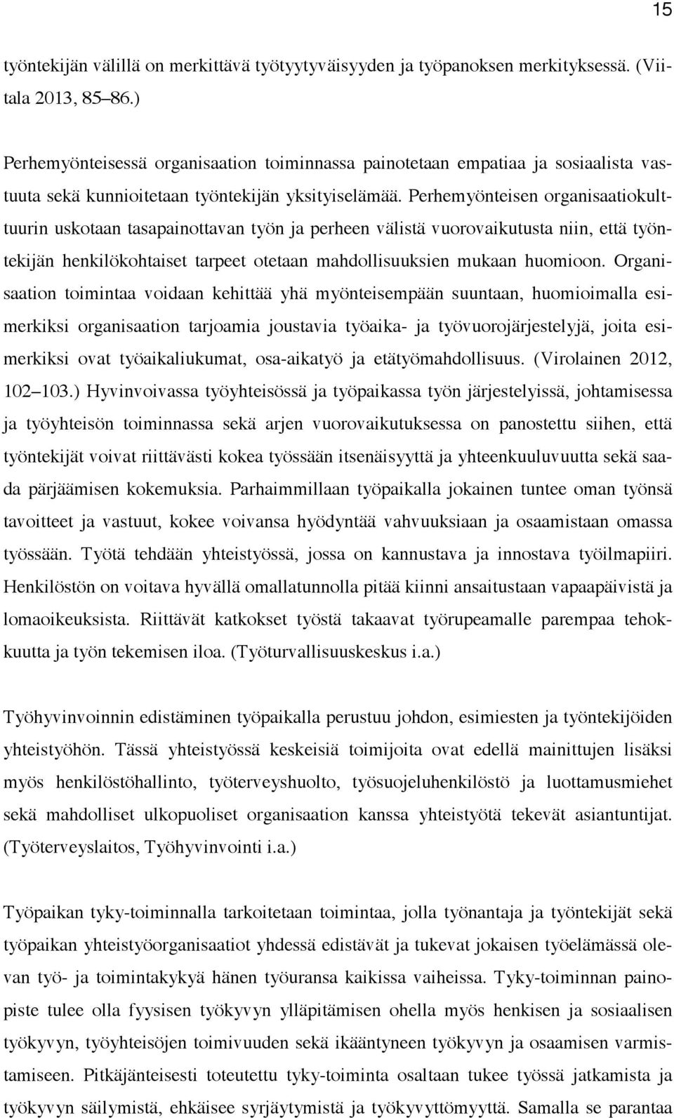 Perhemyönteisen organisaatiokulttuurin uskotaan tasapainottavan työn ja perheen välistä vuorovaikutusta niin, että työntekijän henkilökohtaiset tarpeet otetaan mahdollisuuksien mukaan huomioon.