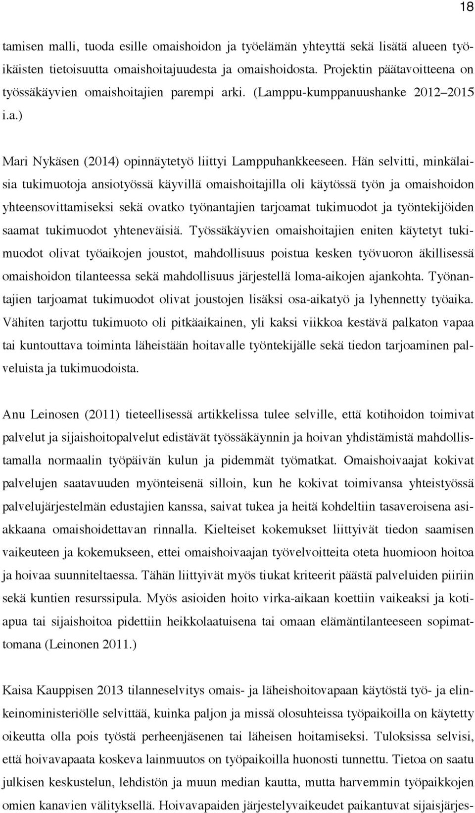 Hän selvitti, minkälaisia tukimuotoja ansiotyössä käyvillä omaishoitajilla oli käytössä työn ja omaishoidon yhteensovittamiseksi sekä ovatko työnantajien tarjoamat tukimuodot ja työntekijöiden saamat