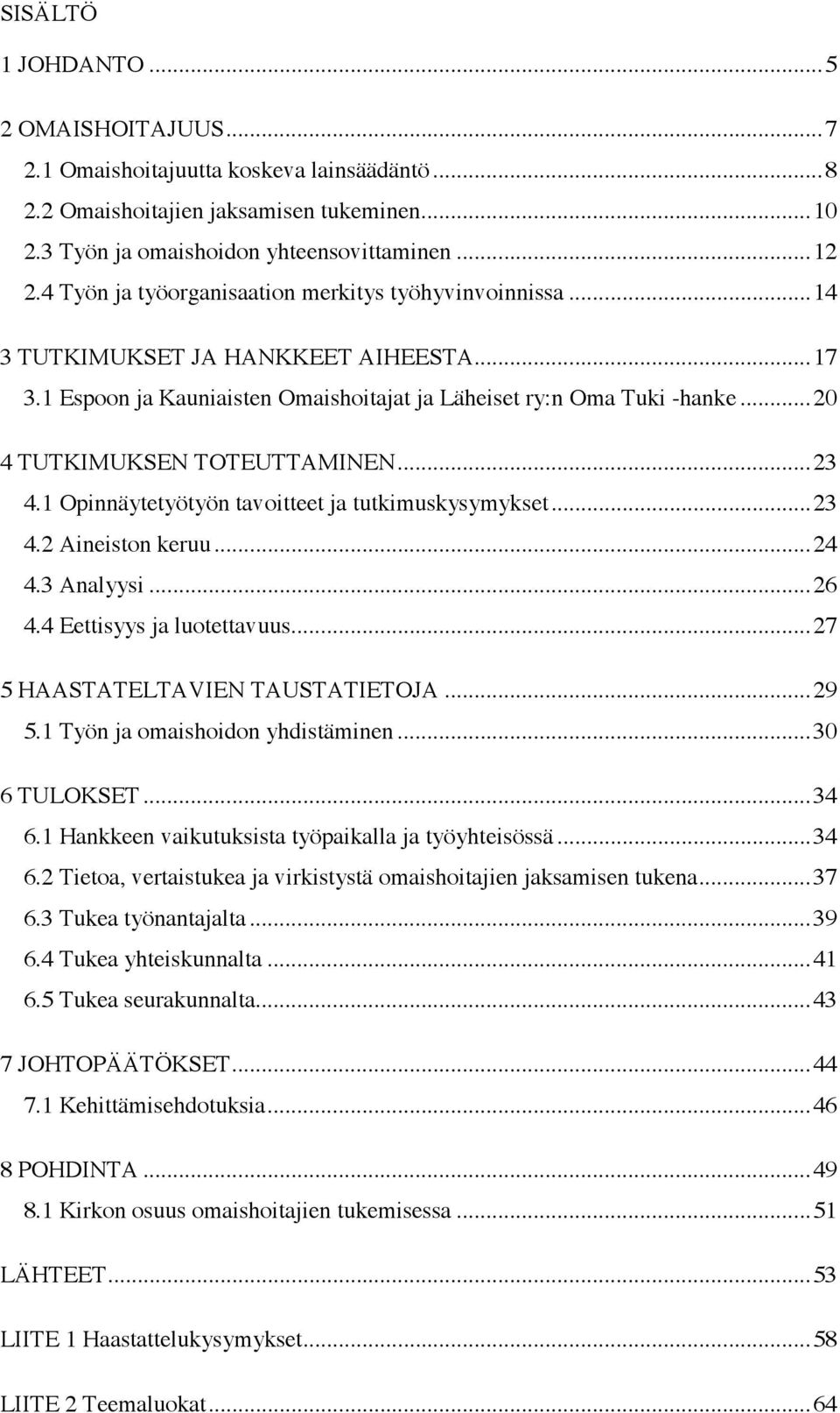 .. 20 4 TUTKIMUKSEN TOTEUTTAMINEN... 23 4.1 Opinnäytetyötyön tavoitteet ja tutkimuskysymykset... 23 4.2 Aineiston keruu... 24 4.3 Analyysi... 26 4.4 Eettisyys ja luotettavuus.