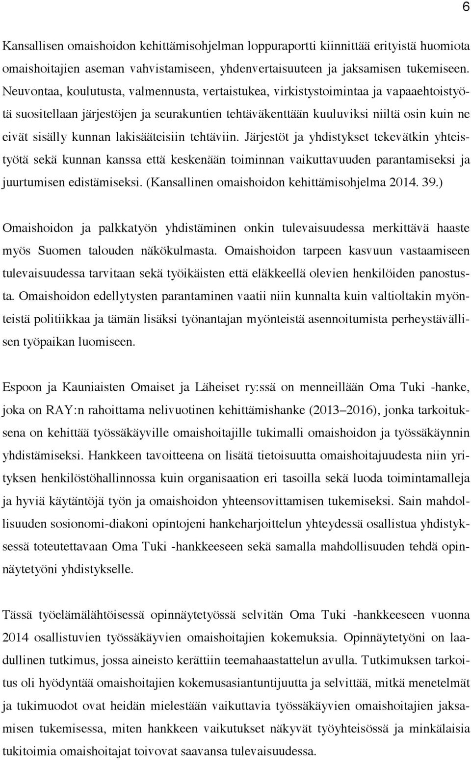 lakisääteisiin tehtäviin. Järjestöt ja yhdistykset tekevätkin yhteistyötä sekä kunnan kanssa että keskenään toiminnan vaikuttavuuden parantamiseksi ja juurtumisen edistämiseksi.