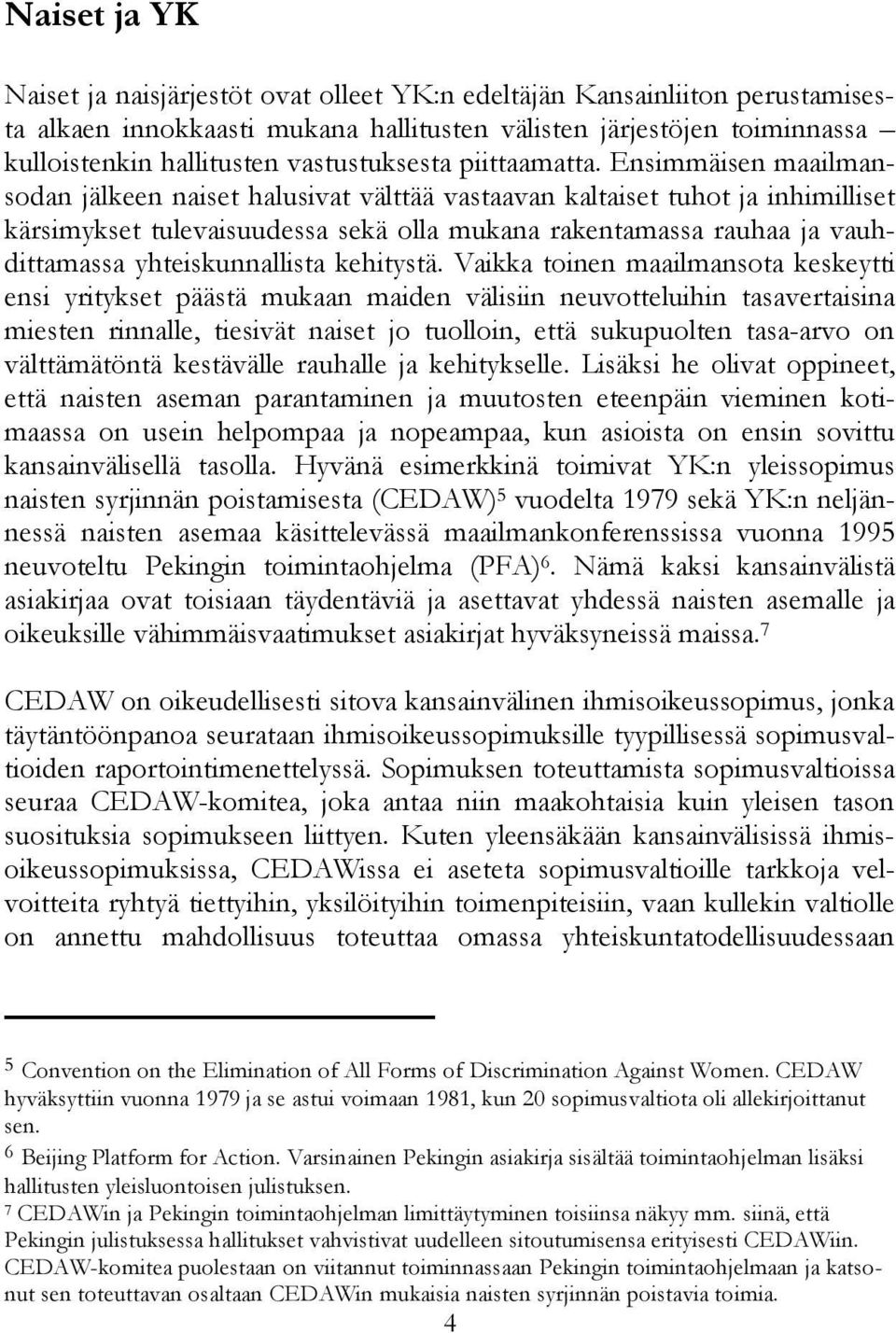 Ensimmäisen maailmansodan jälkeen naiset halusivat välttää vastaavan kaltaiset tuhot ja inhimilliset kärsimykset tulevaisuudessa sekä olla mukana rakentamassa rauhaa ja vauhdittamassa