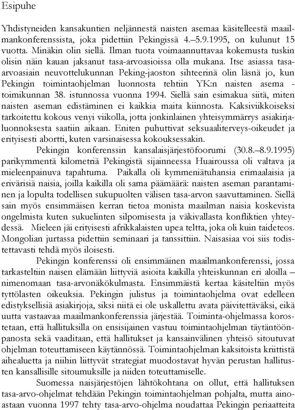 Itse asiassa tasaarvoasiain neuvottelukunnan Peking-jaoston sihteerinä olin läsnä jo, kun Pekingin toimintaohjelman luonnosta tehtiin YK:n naisten asema - toimikunnan 38. istunnossa vuonna 1994.