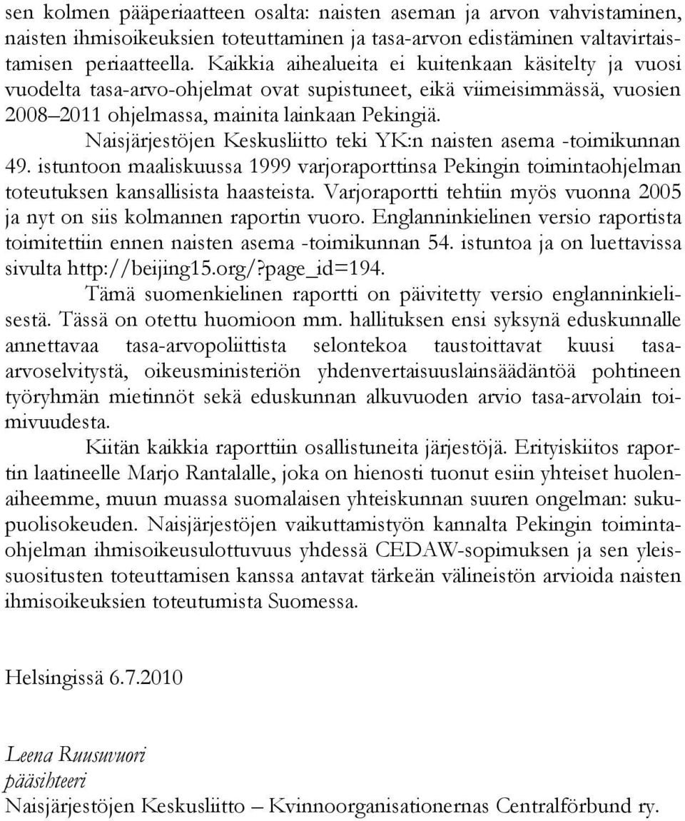 Naisjärjestöjen Keskusliitto teki YK:n naisten asema -toimikunnan 49. istuntoon maaliskuussa 1999 varjoraporttinsa Pekingin toimintaohjelman toteutuksen kansallisista haasteista.