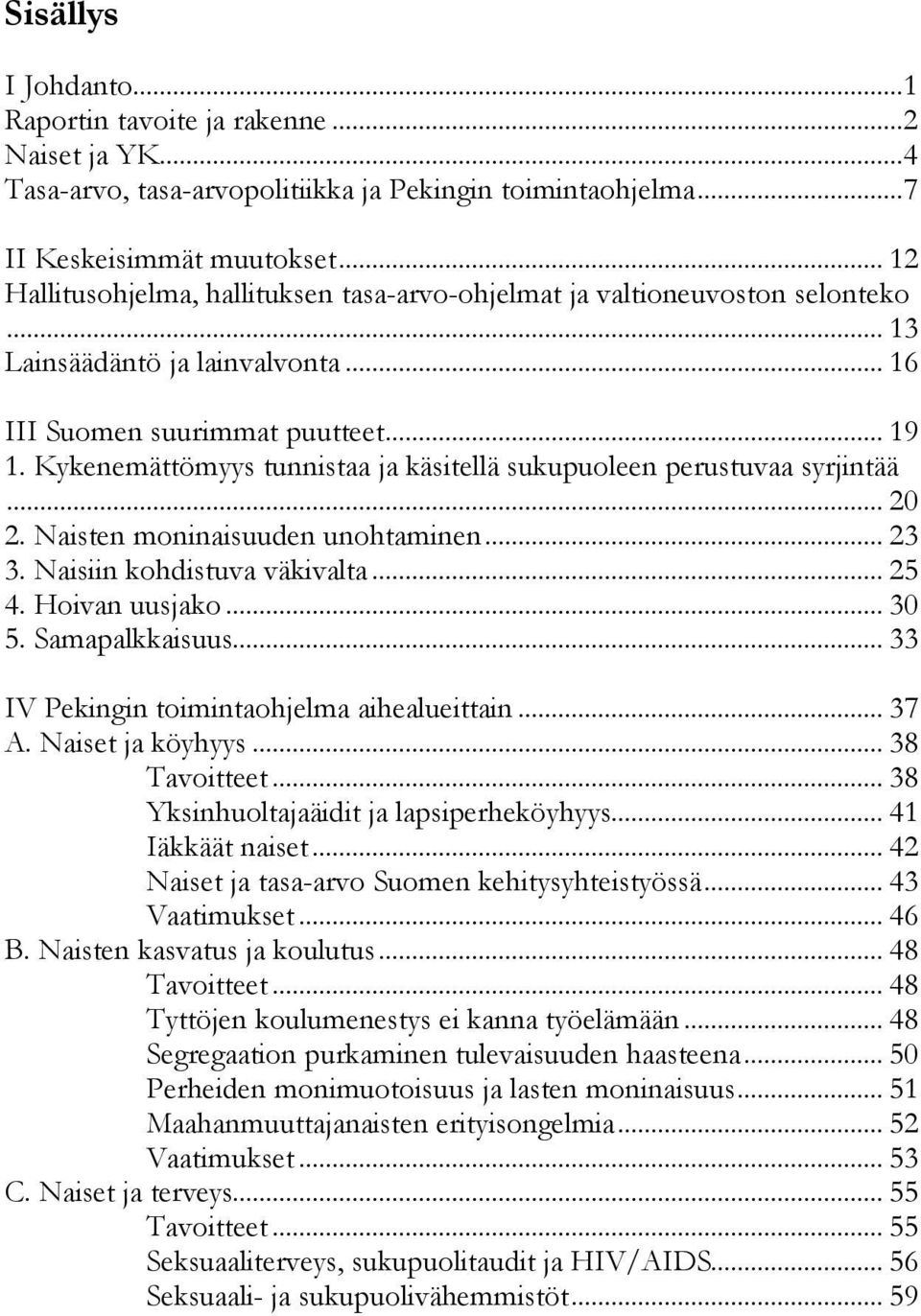 Kykenemättömyys tunnistaa ja käsitellä sukupuoleen perustuvaa syrjintää... 20 2. Naisten moninaisuuden unohtaminen... 23 3. Naisiin kohdistuva väkivalta... 25 4. Hoivan uusjako... 30 5.