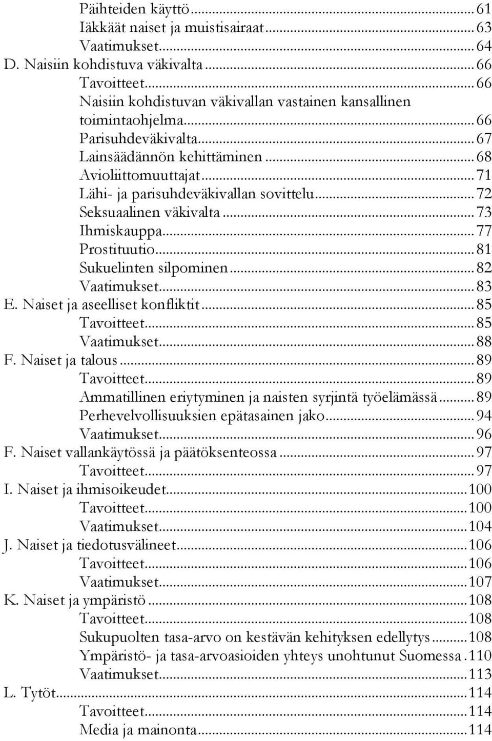 .. 71 Lähi- ja parisuhdeväkivallan sovittelu... 72 Seksuaalinen väkivalta... 73 Ihmiskauppa... 77 Prostituutio... 81 Sukuelinten silpominen... 82 Vaatimukset... 83 E. Naiset ja aseelliset konfliktit.