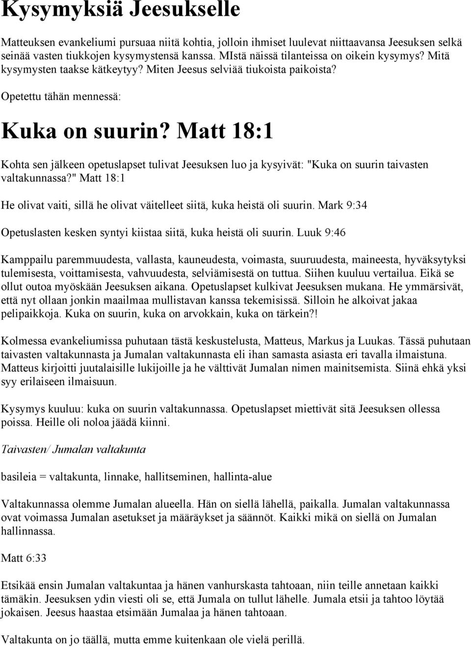 Matt 18:1 Kohta sen jälkeen opetuslapset tulivat Jeesuksen luo ja kysyivät: "Kuka on suurin taivasten valtakunnassa?