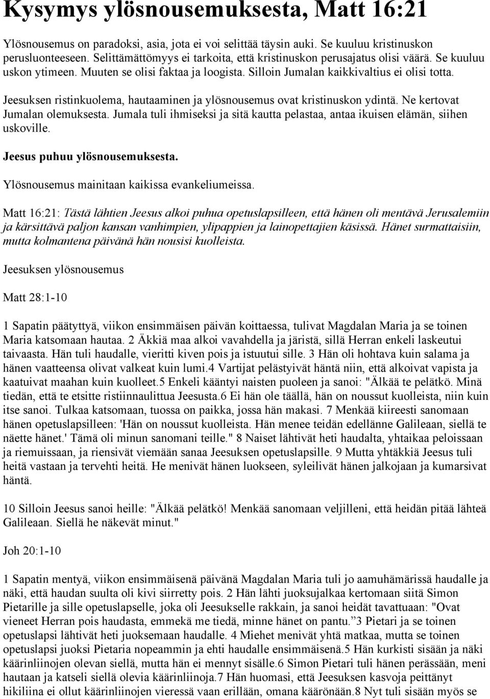 Jeesuksen ristinkuolema, hautaaminen ja ylösnousemus ovat kristinuskon ydintä. Ne kertovat Jumalan olemuksesta. Jumala tuli ihmiseksi ja sitä kautta pelastaa, antaa ikuisen elämän, siihen uskoville.