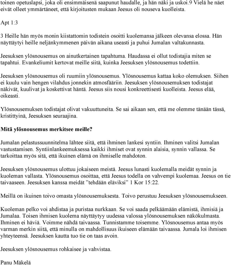 Jeesuksen ylösnousemus on ainutkertainen tapahtuma. Haudassa ei ollut todistajia miten se tapahtui. Evankeliumit kertovat meille siitä, kuinka Jeesuksen ylösnousemus todettiin.