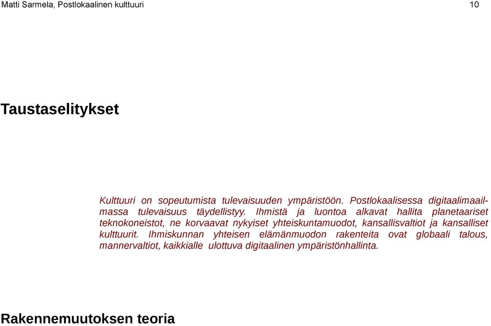 Ihmistä ja luontoa alkavat hallita planetaariset teknokoneistot, ne korvaavat nykyiset yhteiskuntamuodot,