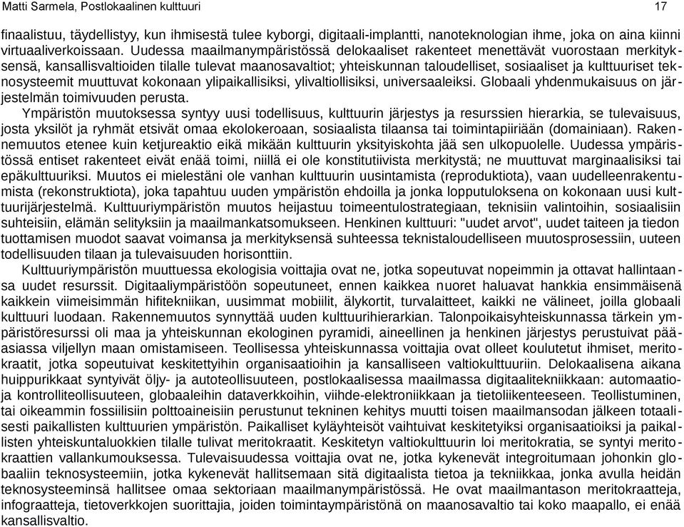 teknosysteemit muuttuvat kokonaan ylipaikallisiksi, ylivaltiollisiksi, universaaleiksi. Globaali yhdenmukaisuus on järjestelmän toimivuuden perusta.