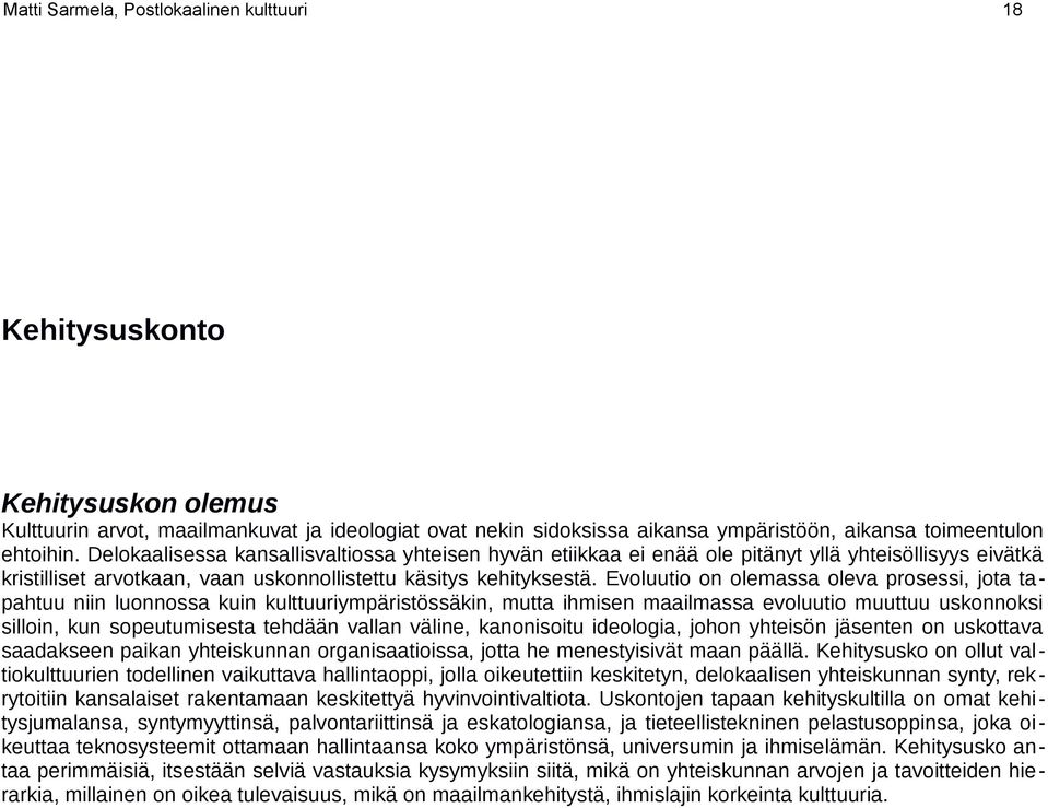 Evoluutio on olemassa oleva prosessi, jota tapahtuu niin luonnossa kuin kulttuuriympäristössäkin, mutta ihmisen maailmassa evoluutio muuttuu uskonnoksi silloin, kun sopeutumisesta tehdään vallan