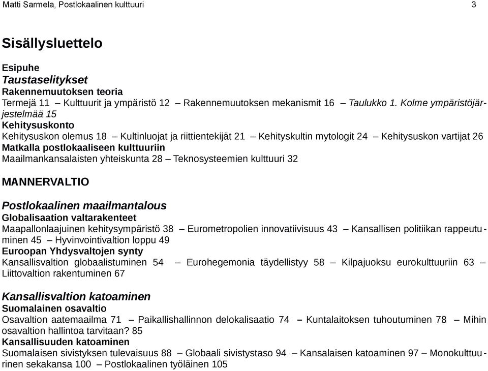 Maailmankansalaisten yhteiskunta 28 Teknosysteemien kulttuuri 32 MANNERVALTIO Postlokaalinen maailmantalous Globalisaation valtarakenteet Maapallonlaajuinen kehitysympäristö 38 Eurometropolien