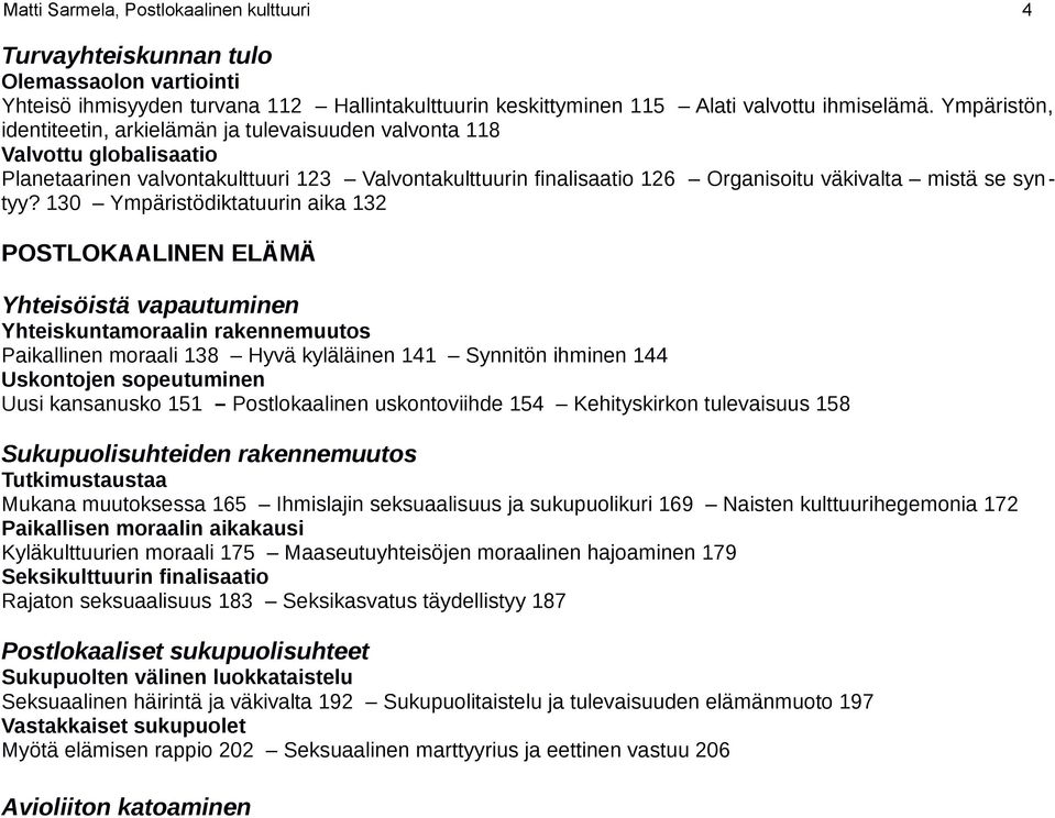 130 Ympäristödiktatuurin aika 132 POSTLOKAALINEN ELÄMÄ Yhteisöistä vapautuminen Yhteiskuntamoraalin rakennemuutos Paikallinen moraali 138 Hyvä kyläläinen 141 Synnitön ihminen 144 Uskontojen