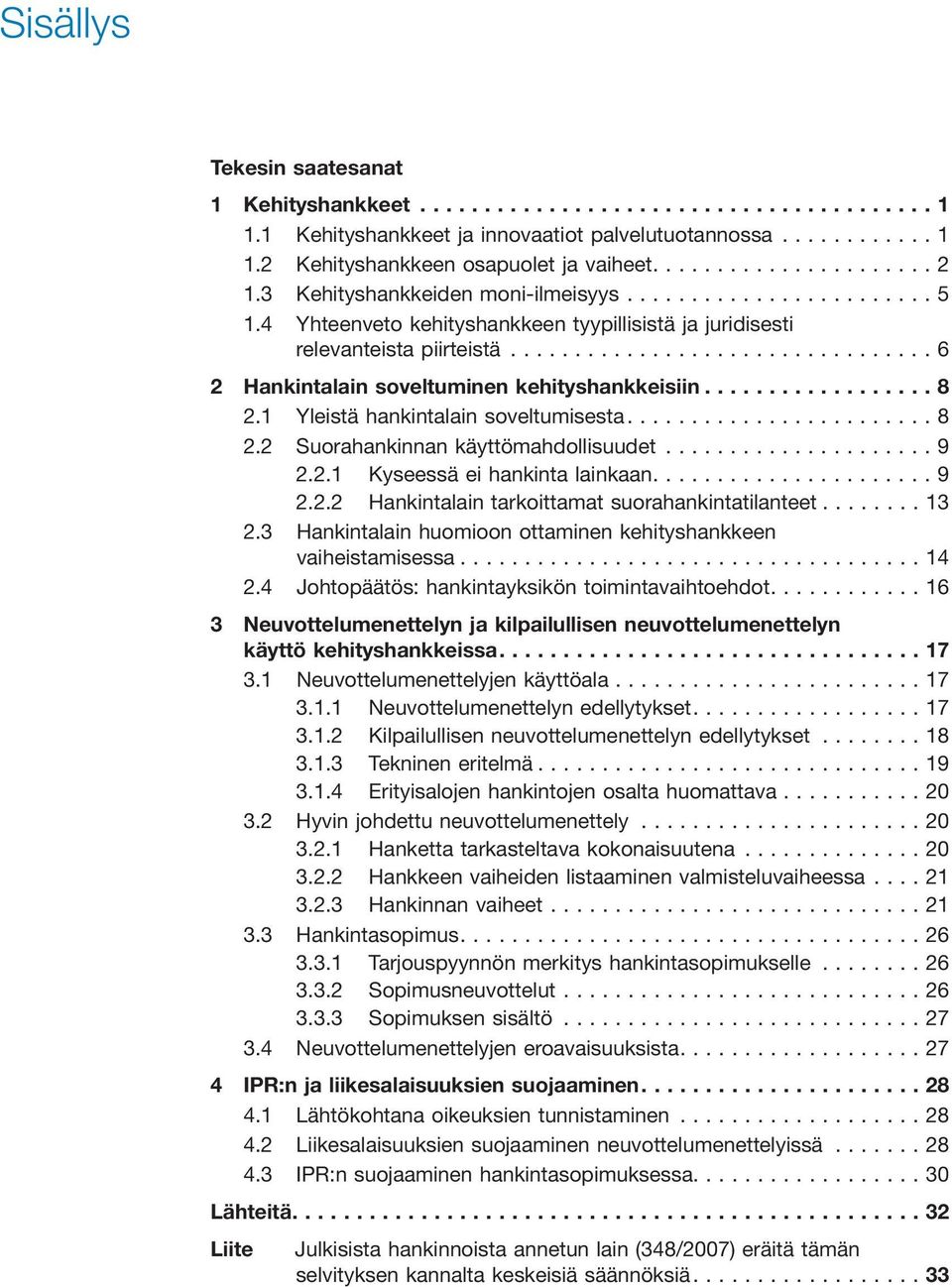 ..9 2.2.1 Kyseessä ei hankinta lainkaan....9 2.2.2 Hankintalain tarkoittamat suorahankintatilanteet...13 2.3 Hankintalain huomioon ottaminen kehityshankkeen vaiheistamisessa...14 2.