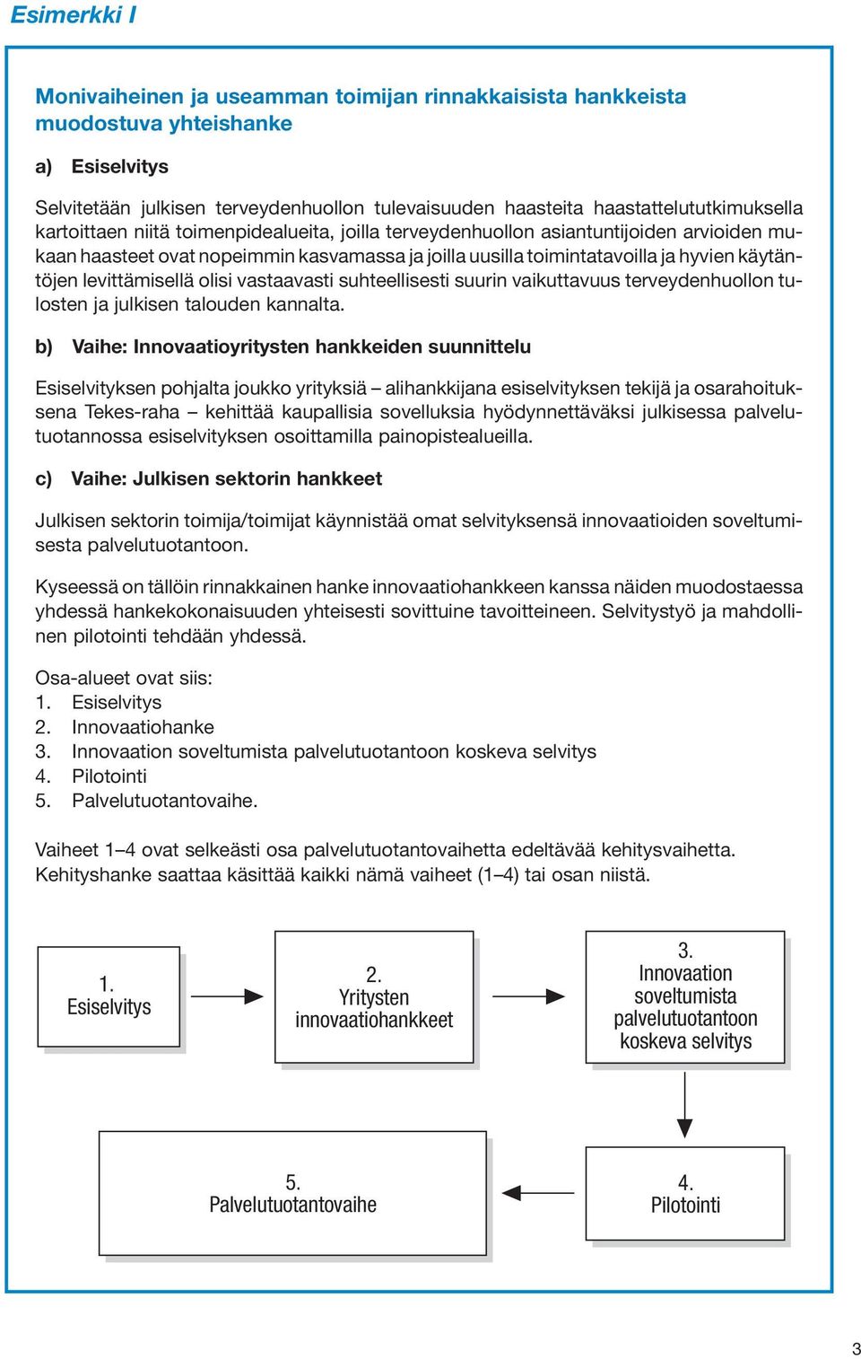 levittämisellä olisi vastaavasti suhteellisesti suurin vaikuttavuus terveydenhuollon tulosten ja julkisen talouden kannalta.