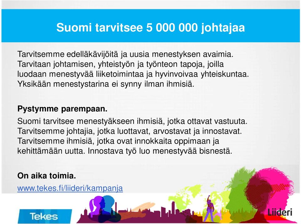 Yksikään menestystarina ei synny ilman ihmisiä. Pystymme parempaan. Suomi tarvitsee menestyäkseen ihmisiä, jotka ottavat vastuuta.