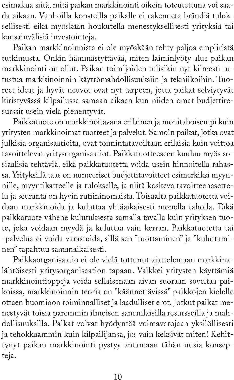 Paikan markkinoinnista ei ole myöskään tehty paljoa empiiristä tutkimusta. Onkin hämmästyttävää, miten laiminlyöty alue paikan markkinointi on ollut.