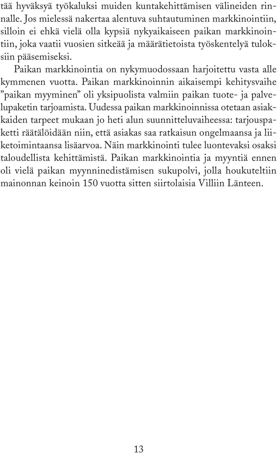 tuloksiin pääsemiseksi. Paikan markkinointia on nykymuodossaan harjoitettu vasta alle kymmenen vuotta.