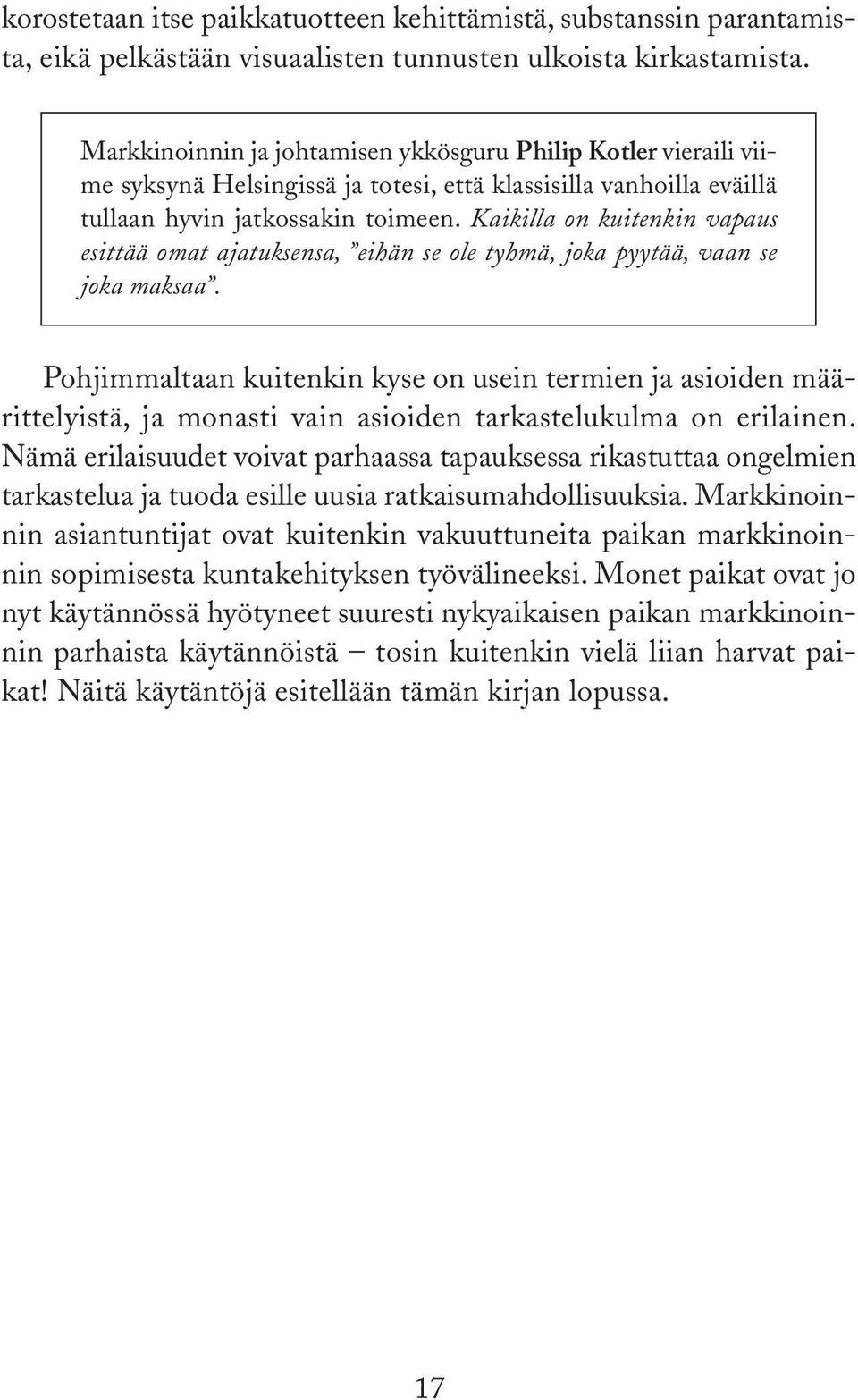 Kaikilla on kuitenkin vapaus esittää omat ajatuksensa, eihän se ole tyhmä, joka pyytää, vaan se joka maksaa.