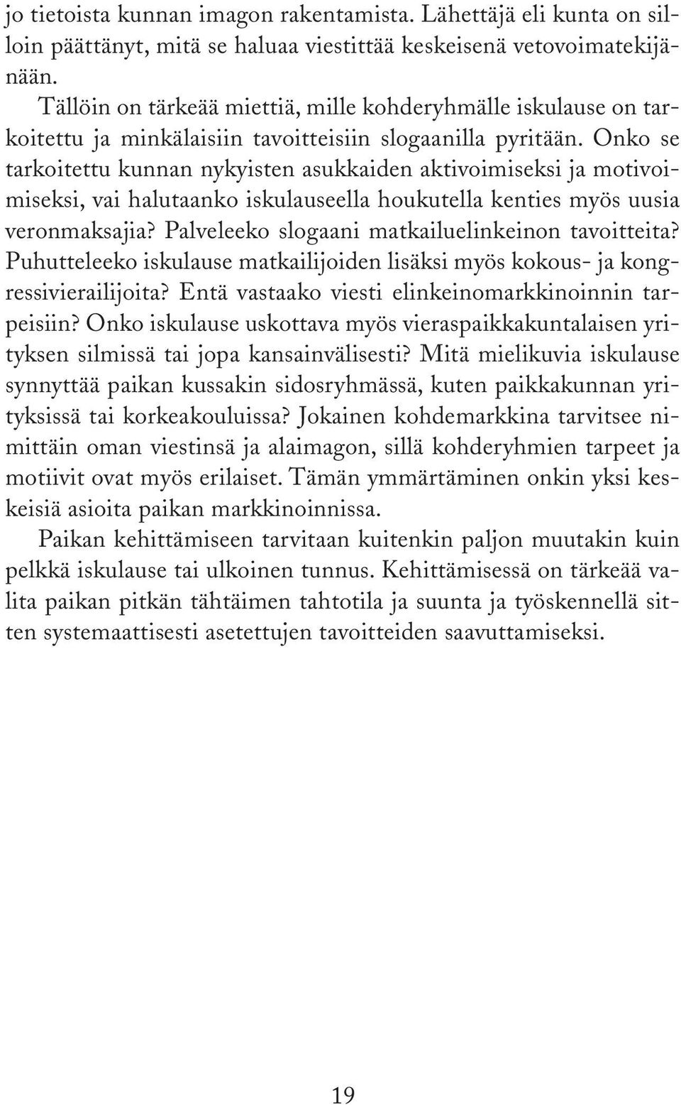 Onko se tarkoitettu kunnan nykyisten asukkaiden aktivoimiseksi ja motivoimiseksi, vai halutaanko iskulauseella houkutella kenties myös uusia veronmaksajia?