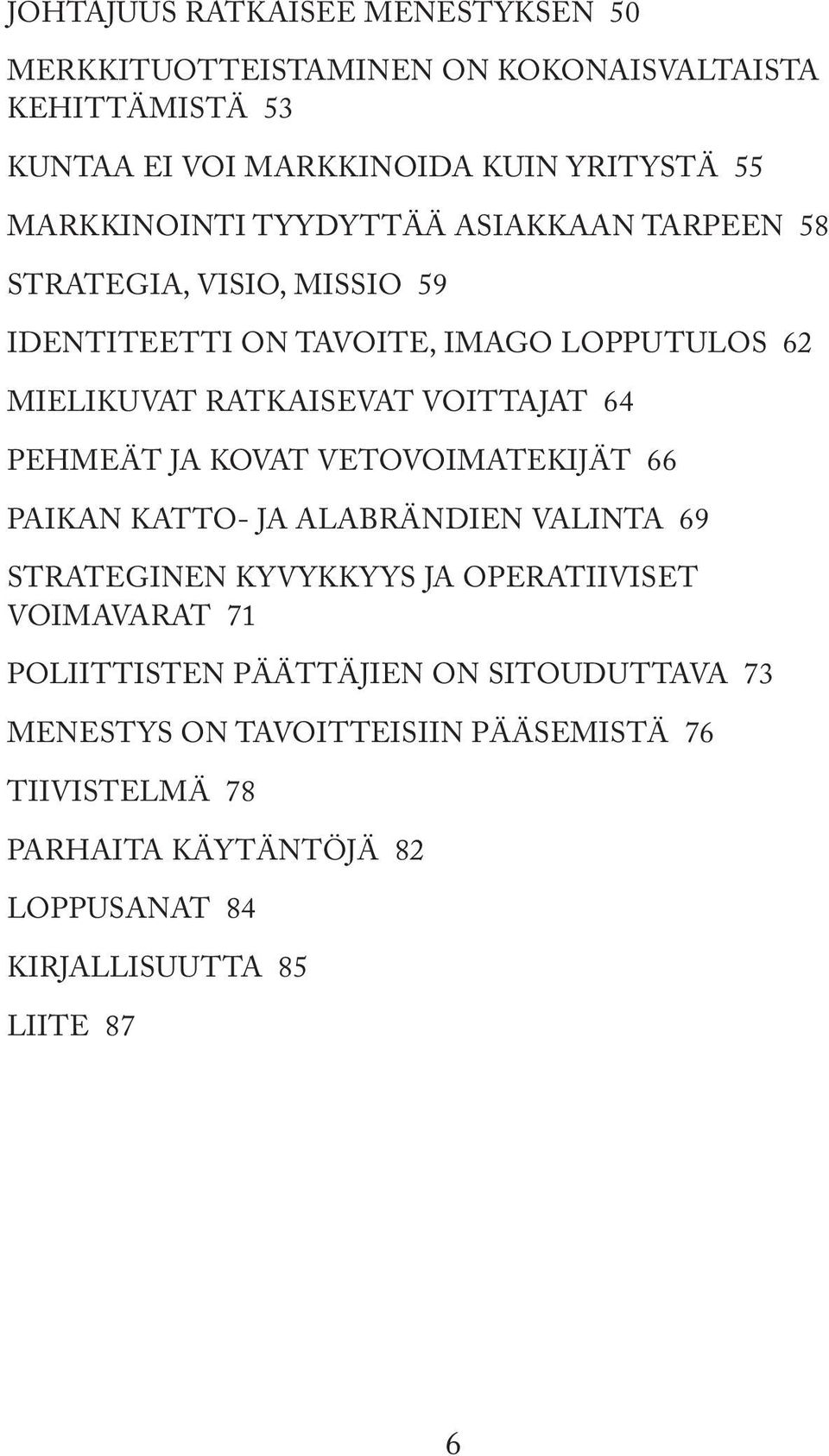 VOITTAJAT 64 PEHMEÄT JA KOVAT VETOVOIMATEKIJÄT 66 PAIKAN KATTO- JA ALABRÄNDIEN VALINTA 69 STRATEGINEN KYVYKKYYS JA OPERATIIVISET VOIMAVARAT 71