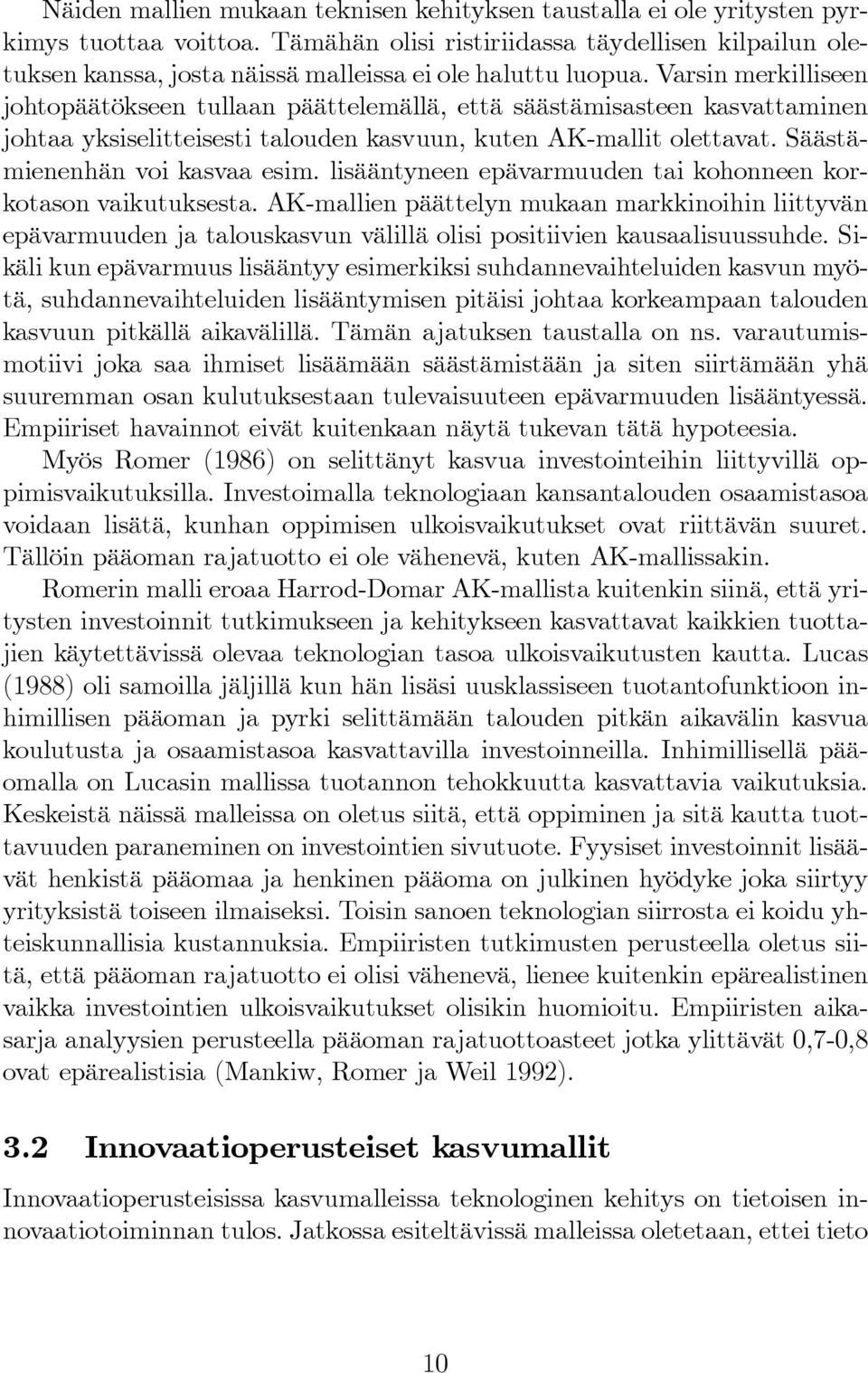 Varsin merkilliseen johtopäätökseen tullaan päättelemällä, että säästämisasteen kasvattaminen johtaa yksiselitteisesti talouden kasvuun, kuten AK-mallit olettavat. Säästämienenhän voi kasvaa esim.