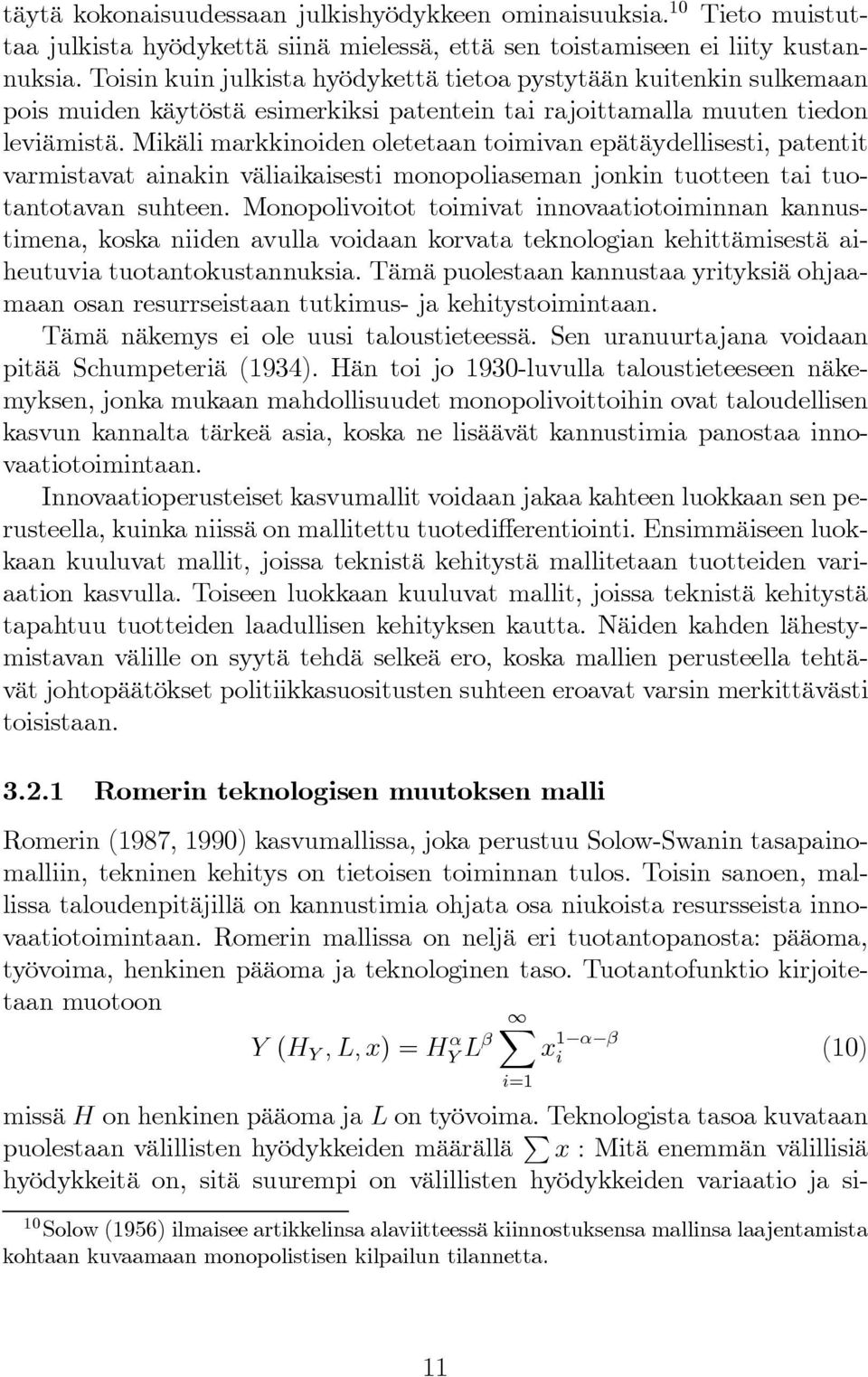 Mikäli markkinoiden oletetaan toimivan epätäydellisesti, patentit varmistavat ainakin väliaikaisesti monopoliaseman jonkin tuotteen tai tuotantotavan suhteen.