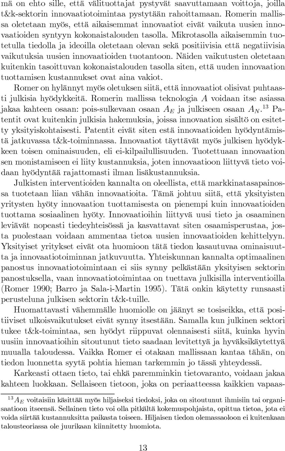 Mikrotasolla aikaisemmin tuotetulla tiedolla ja ideoilla oletetaan olevan sekä positiivisia että negatiivisia vaikutuksia uusien innovaatioiden tuotantoon.