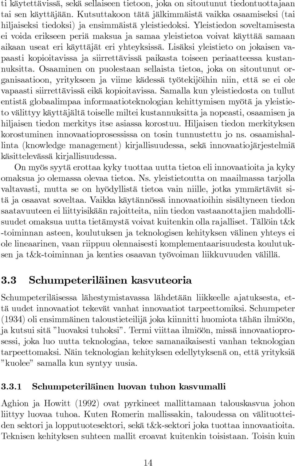 Yleistiedon soveltamisesta ei voida erikseen periä maksua ja samaa yleistietoa voivat käyttää samaan aikaan useat eri käyttäjät eri yhteyksissä.