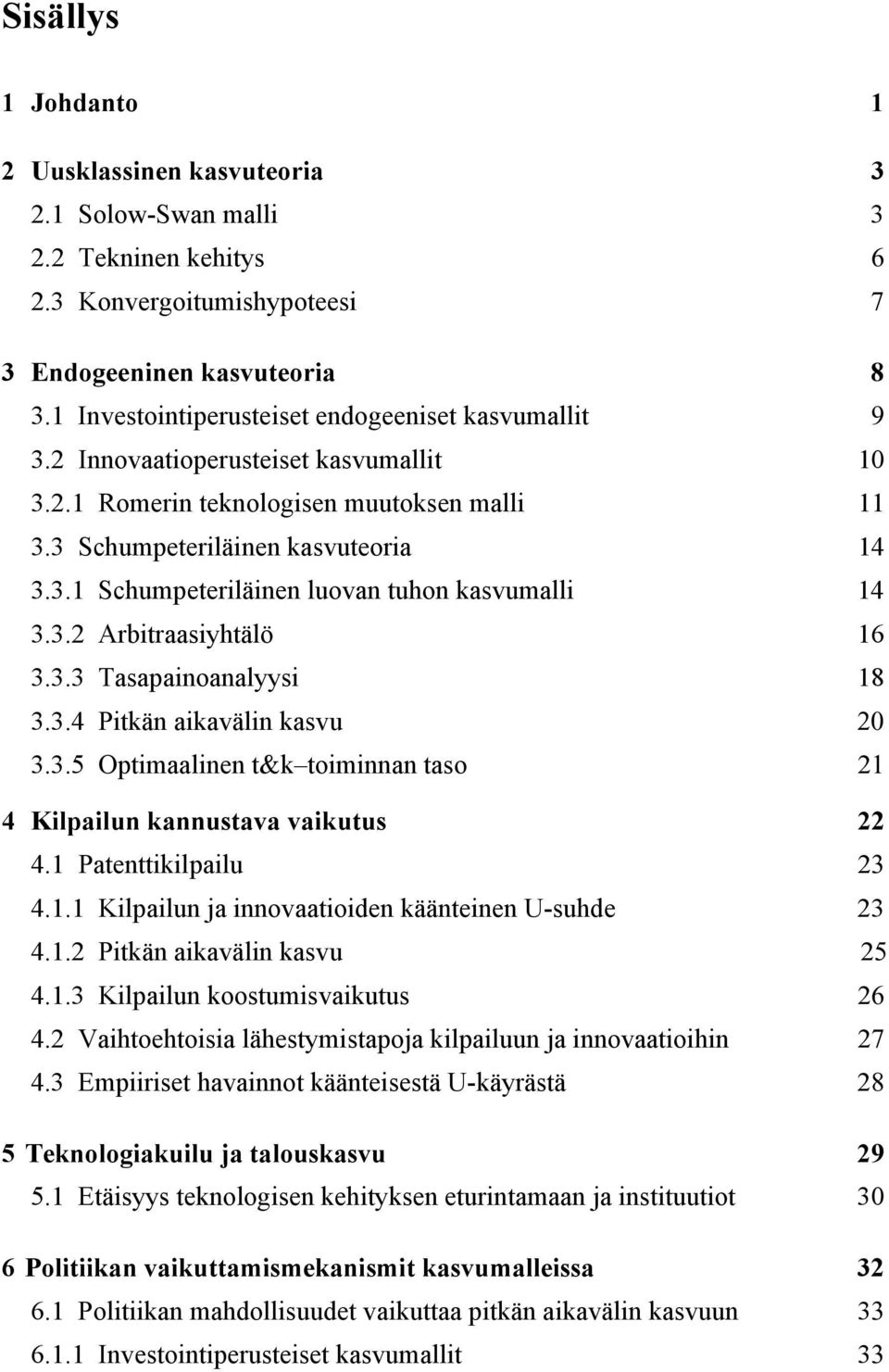 3.2 Arbitraasiyhtälö 16 3.3.3 Tasapainoanalyysi 18 3.3.4 Pitkän aikavälin kasvu 20 3.3.5 Optimaalinen t&k toiminnan taso 21 4 Kilpailun kannustava vaikutus 22 4.1 Patenttikilpailu 23 4.1.1 Kilpailun ja innovaatioiden käänteinen U-suhde 23 4.