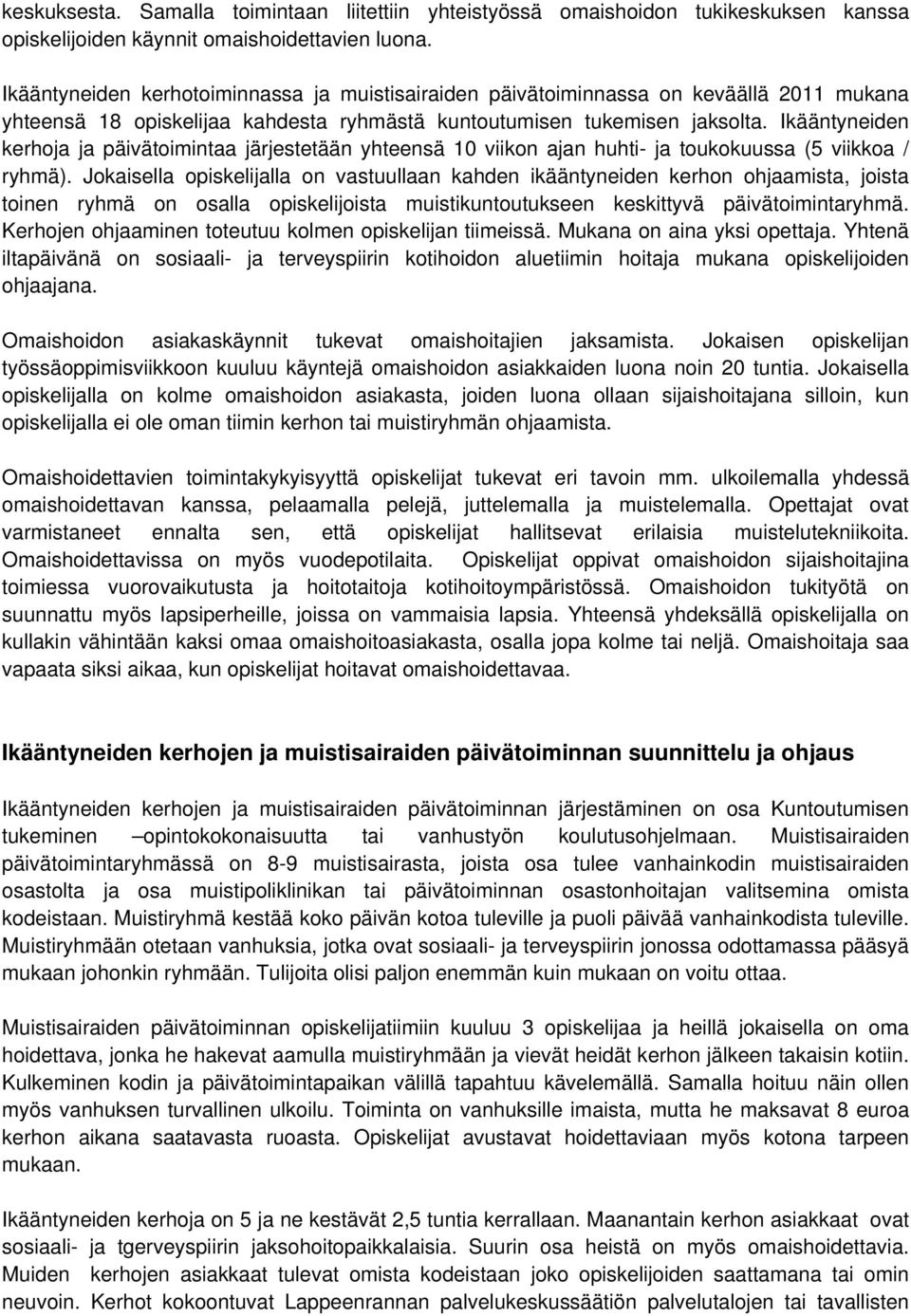 Ikääntyneiden kerhoja ja päivätoimintaa järjestetään yhteensä 10 viikon ajan huhti- ja toukokuussa (5 viikkoa / ryhmä).