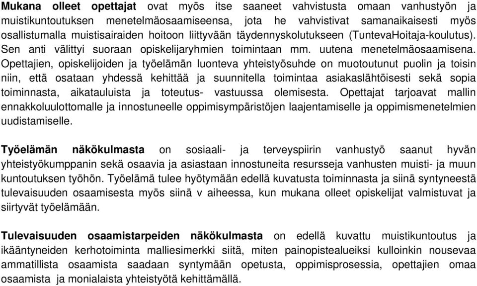 Opettajien, opiskelijoiden ja työelämän luonteva yhteistyösuhde on muotoutunut puolin ja toisin niin, että osataan yhdessä kehittää ja suunnitella toimintaa asiakaslähtöisesti sekä sopia toiminnasta,