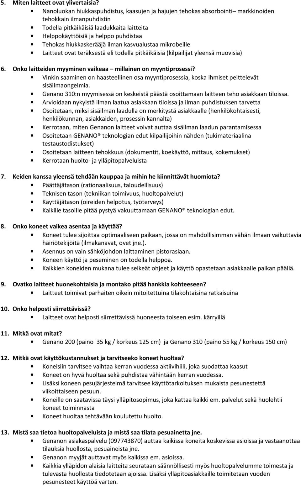 hiukkaskerääjä ilman kasvualustaa mikrobeille Laitteet ovat teräksestä eli todella pitkäikäisiä (kilpailijat yleensä muovisia) 6. Onko laitteiden myyminen vaikeaa millainen on myyntiprosessi?