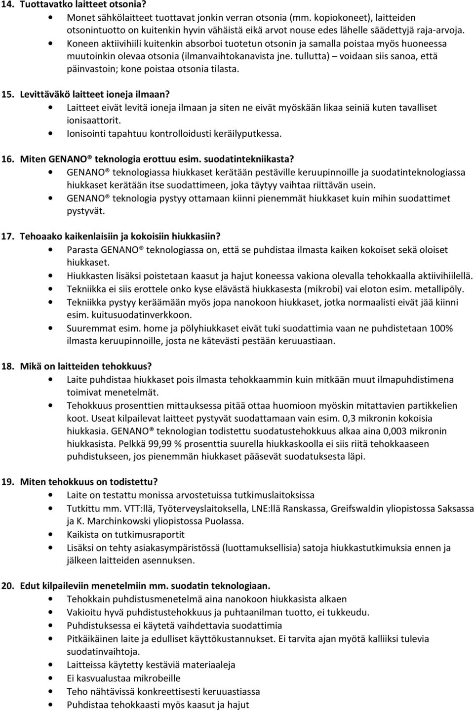 Koneen aktiivihiili kuitenkin absorboi tuotetun otsonin ja samalla poistaa myös huoneessa muutoinkin olevaa otsonia (ilmanvaihtokanavista jne.