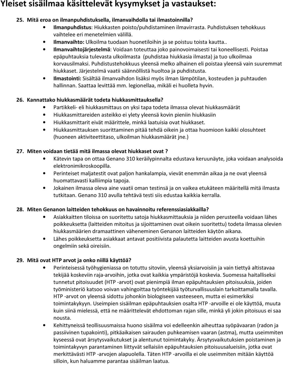 . Ilmanvaihtojärjestelmä: Voidaan toteuttaa joko painovoimaisesti tai koneellisesti. Poistaa epäpuhtauksia tulevasta ulkoilmasta (puhdistaa hiukkasia ilmasta) ja tuo ulkoilmaa korvausilmaksi.