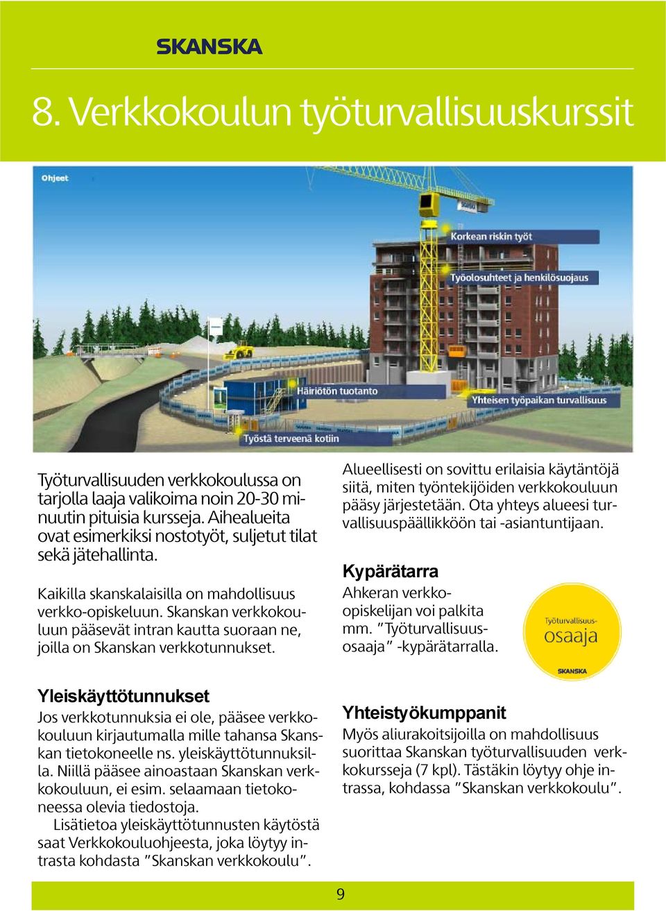 Skanskan verkkokouluun pääsevät intran kautta suoraan ne, joilla on Skanskan verkkotunnukset.