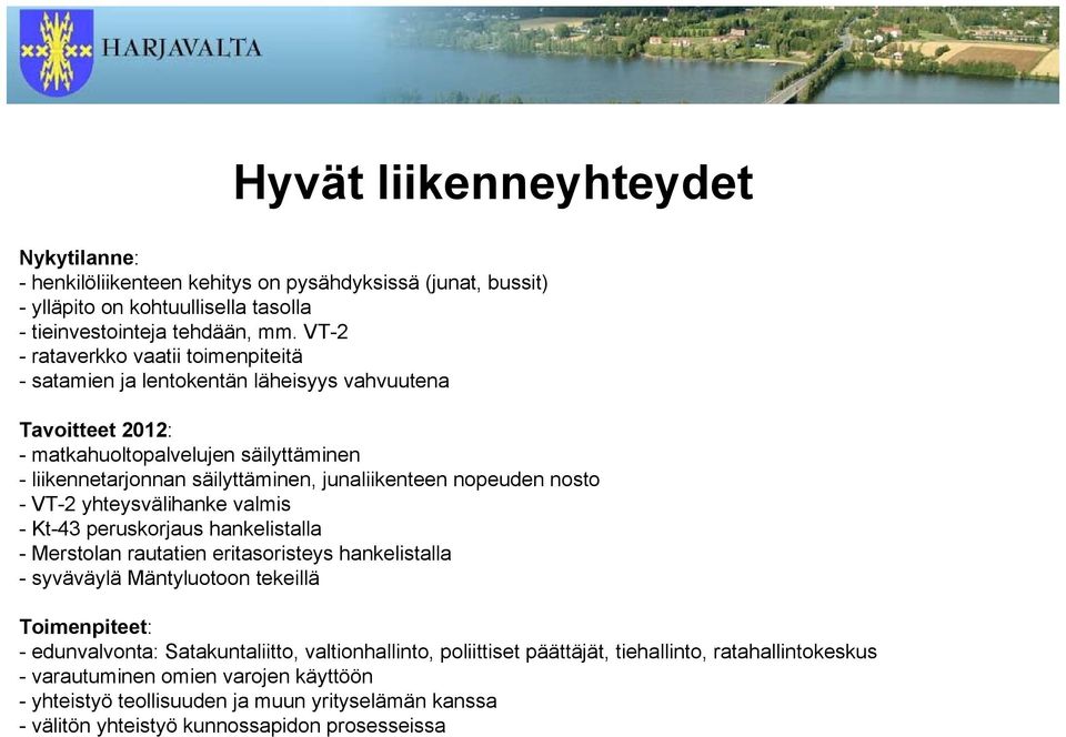 nopeuden nosto - VT-2 yhteysvälihanke valmis - Kt-43 peruskorjaus hankelistalla - Merstolan rautatien eritasoristeys hankelistalla - syväväylä Mäntyluotoon tekeillä Toimenpiteet: - edunvalvonta: