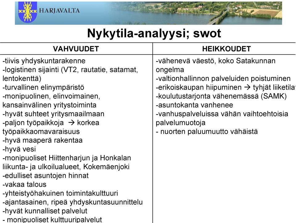 asuntojen hinnat -vakaa talous -yhteistyöhakuinen toimintakulttuuri -ajantasainen, ripeä yhdyskuntasuunnittelu -hyvät kunnalliset palvelut - monipuoliset kulttuuripalvelut Nykytila-analyysi; swot