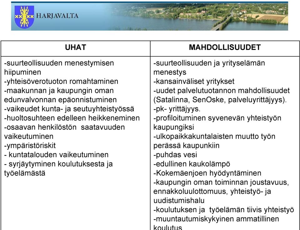 yrityselämän menestys -kansainväliset yritykset -uudet palvelutuotannon mahdollisuudet (Satalinna, SenOske, palveluyrittäjyys). -pk- yrittäjyys.