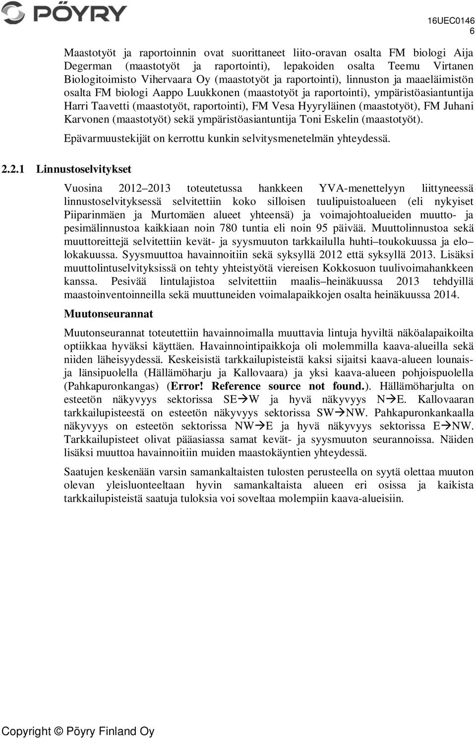 (maastotyöt), FM Juhani Karvonen (maastotyöt) sekä ympäristöasiantuntija Toni Eskelin (maastotyöt). Epävarmuustekijät on kerrottu kunkin selvitysmenetelmän yhteydessä. 2.