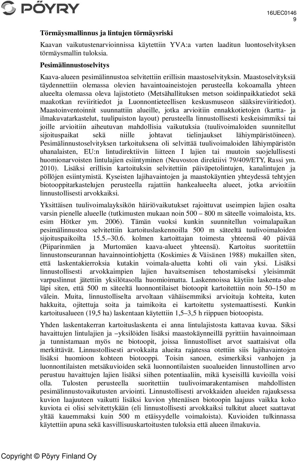 Maastoselvityksiä täydennettiin olemassa olevien havaintoaineistojen perusteella kokoamalla yhteen alueelta olemassa oleva lajistotieto (Metsähallituksen metson soidinpaikkatiedot sekä maakotkan