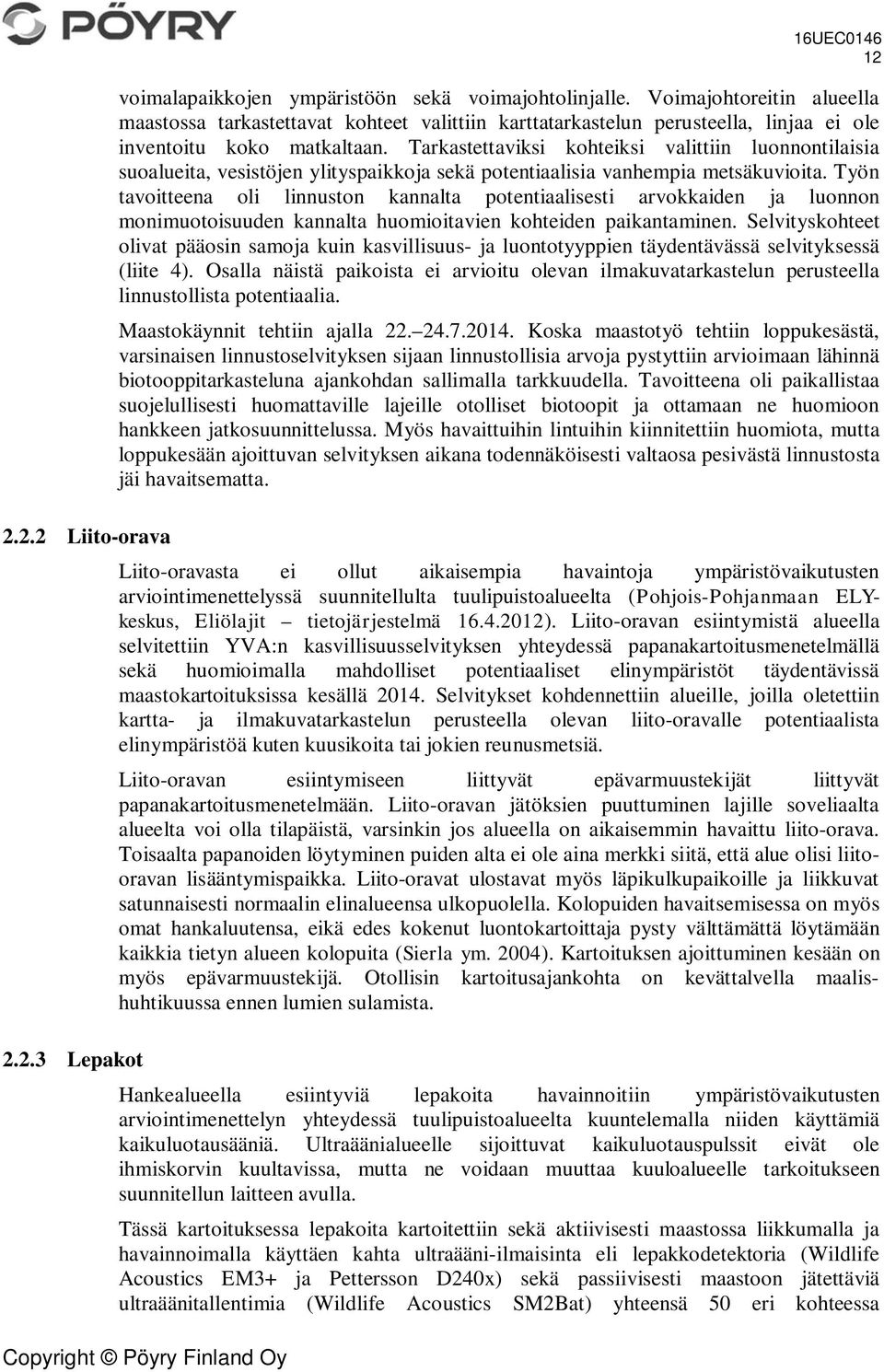 Tarkastettaviksi kohteiksi valittiin luonnontilaisia suoalueita, vesistöjen ylityspaikkoja sekä potentiaalisia vanhempia metsäkuvioita.