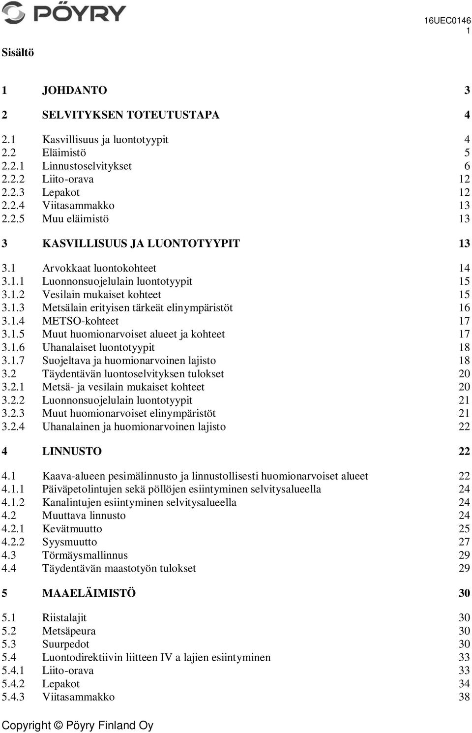 1.6 Uhanalaiset luontotyypit 18 3.1.7 Suojeltava ja huomionarvoinen lajisto 18 3.2 Täydentävän luontoselvityksen tulokset 20 3.2.1 Metsä- ja vesilain mukaiset kohteet 20 3.2.2 Luonnonsuojelulain luontotyypit 21 3.