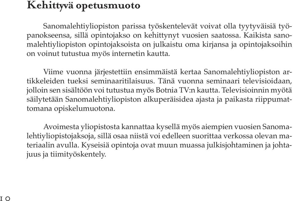 Viime vuonna järjestettiin ensimmäistä kertaa Sanomalehtiyliopiston artikkeleiden tueksi seminaaritilaisuus.