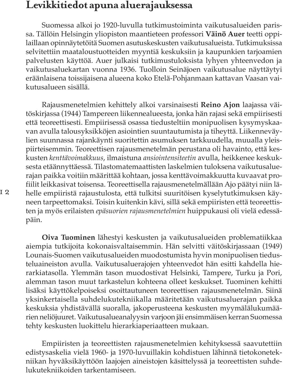 Tutkimuksissa selvitettiin maataloustuotteiden myyntiä keskuksiin ja kaupunkien tarjoamien palvelusten käyttöä. Auer julkaisi tutkimustuloksista lyhyen yhteenvedon ja vaikutusaluekartan vuonna 1936.