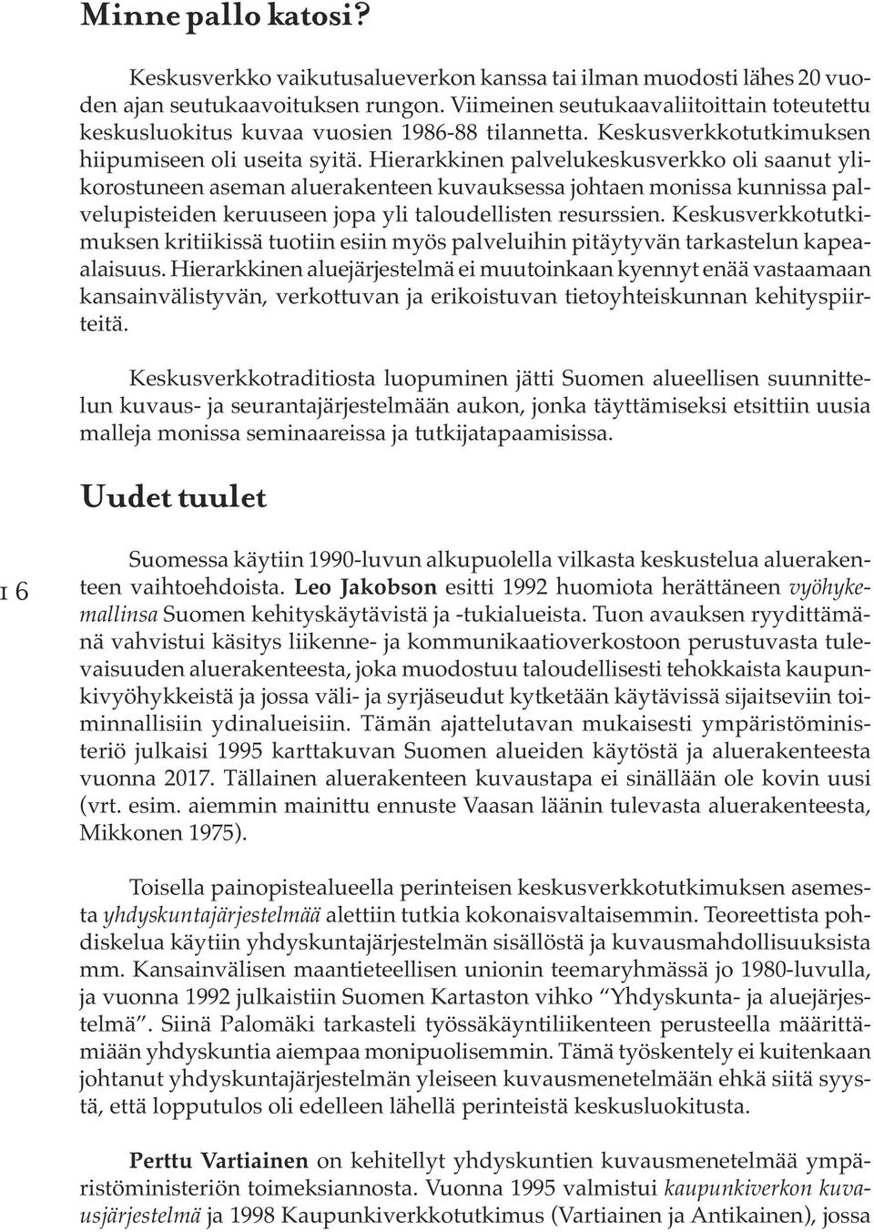 Hierarkkinen palvelukeskusverkko oli saanut ylikorostuneen aseman aluerakenteen kuvauksessa johtaen monissa kunnissa palvelupisteiden keruuseen jopa yli taloudellisten resurssien.