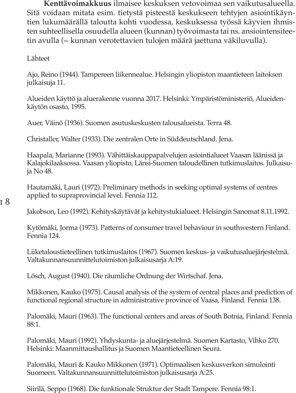 ansiointensiteetin avulla (= kunnan verotettavien tulojen määrä jaettuna väkiluvulla). Lähteet Ajo, Reino (1944). Tampereen liikennealue. Helsingin yliopiston maantieteen laitoksen julkaisuja 11.